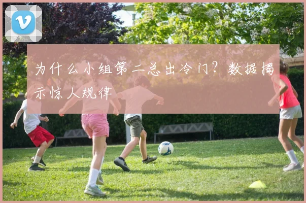 为什么小组第二总出冷门？数据揭示惊人规律
