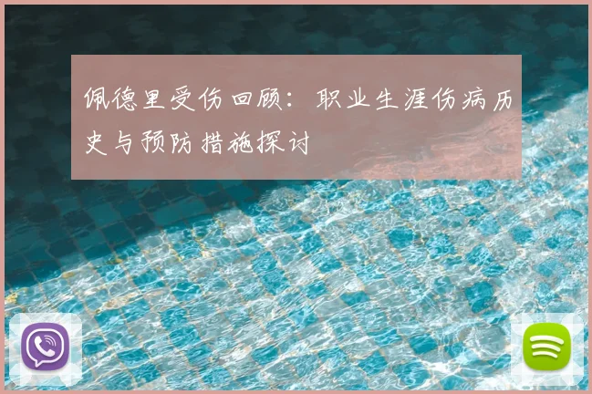佩德里受伤回顾：职业生涯伤病历史与预防措施探讨