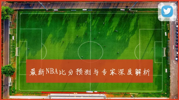 最新NBA比分预测与专家深度解析