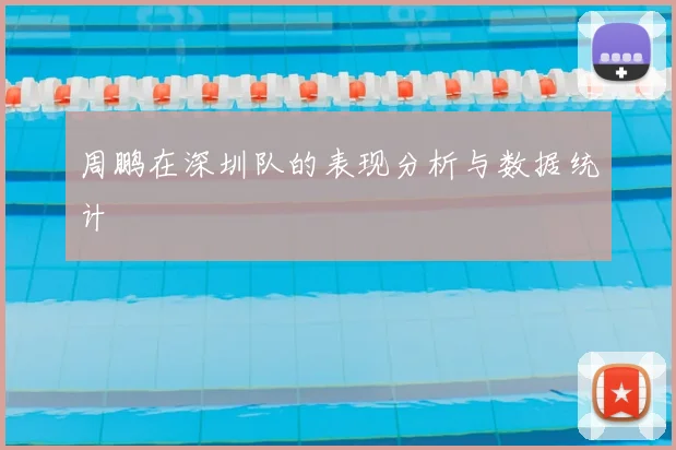 周鹏在深圳队的表现分析与数据统计